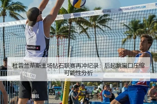 杜普兰蒂斯主场钻石联赛再冲纪录：后起跳窗口压缩可能性分析